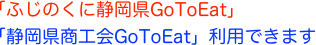 「ふじのくに静岡県GoToEat」
「静岡県商工会GoToEat」利用できます